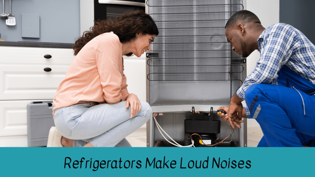Refrigerators Make Loud Noises